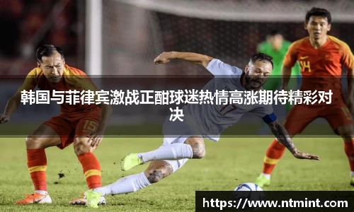 韩国与菲律宾激战正酣球迷热情高涨期待精彩对决