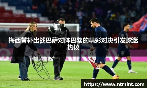 梅西替补出战巴萨对阵巴黎的精彩对决引发球迷热议